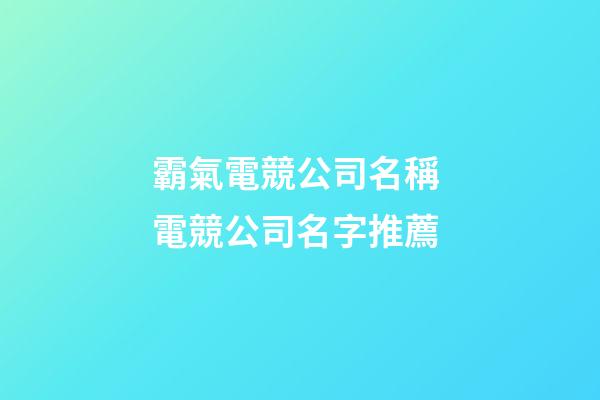 霸氣電競公司名稱 電競公司名字推薦-第1張-公司起名-玄機派